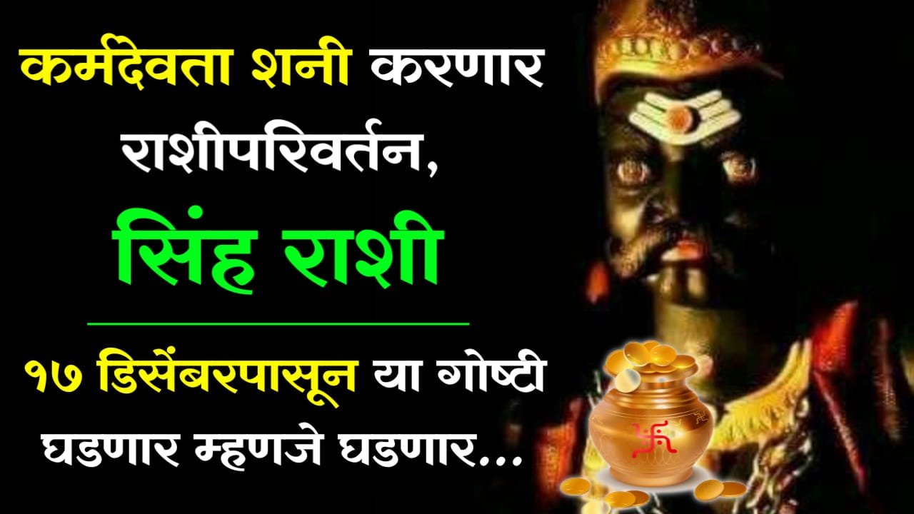 सिंह राशी : कर्मदेवता शनी करणार राशीपरिवर्तन, 17 डिसेंबरपासून या गोष्टी घडणार म्हणजे घडणार…