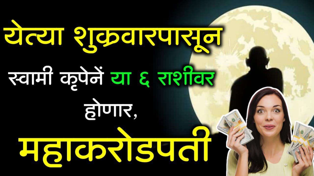 खुशखबर!! येत्या शुक्रवारपासून स्वामी कृपेनें या 6 राशीवर होणार, महाकरोडपती..