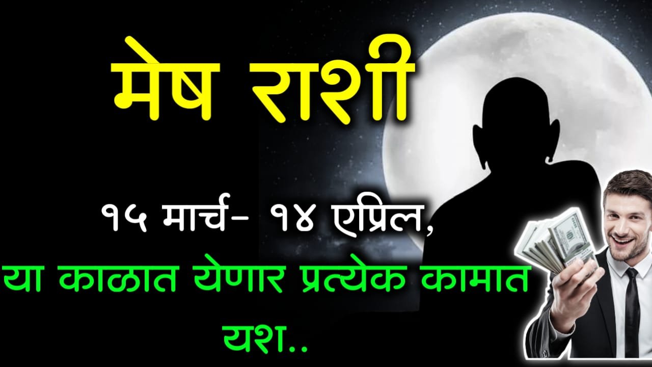 मेष राशी : 15 मार्च – 14 एप्रिल, या काळात येणार प्रत्येक कामात यश..