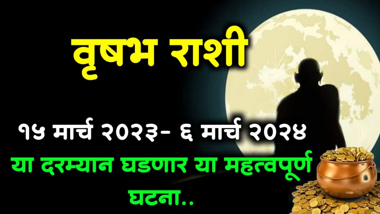वृषभ राशी: 15 मार्च 2023 – 6 मार्च 2024, या दरम्यान घडणार या महत्वपूर्ण घटना..