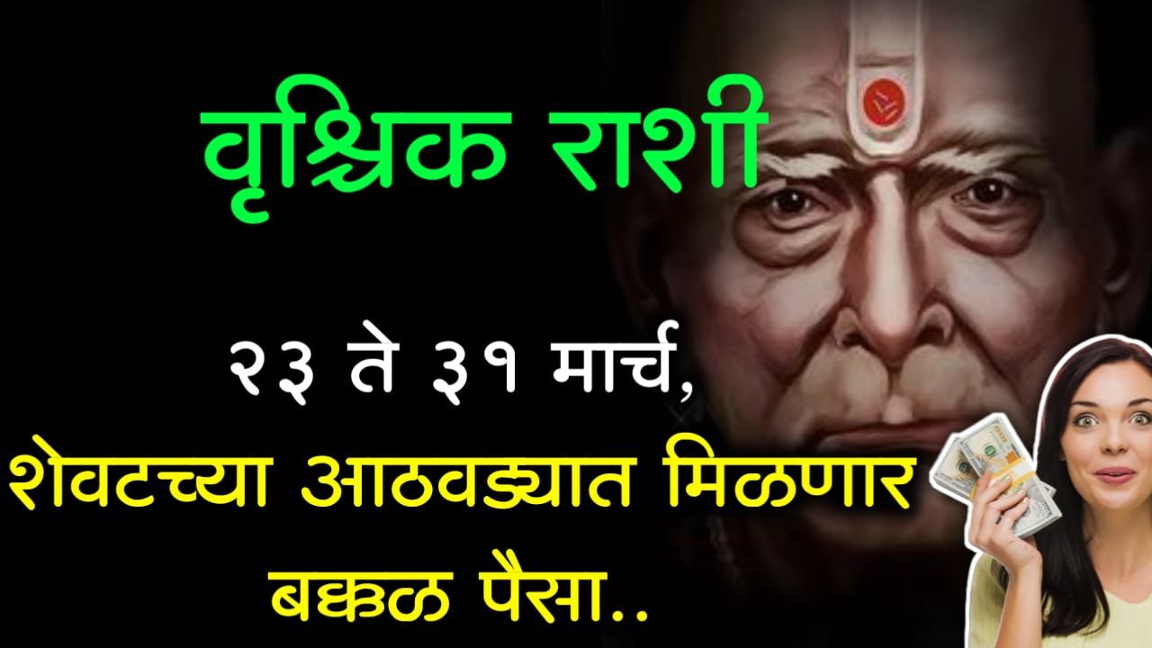 वृश्चिक राशी : 23 ते 31 मार्च, शेवटच्या आठवड्यात मिळणार बक्कळ पैसा..