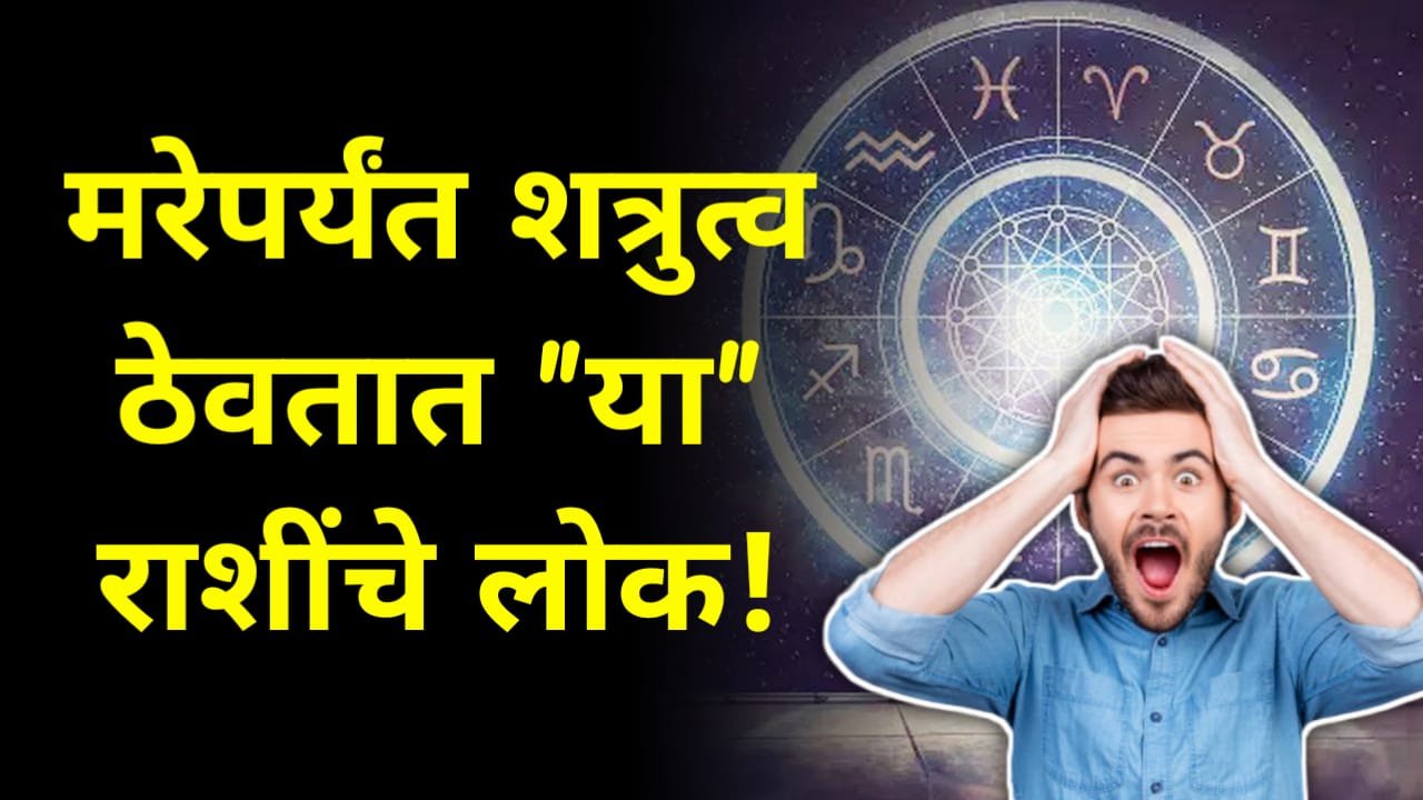 मरेपर्यंत शत्रुत्व ठेवतात “या” राशींचे लोक !