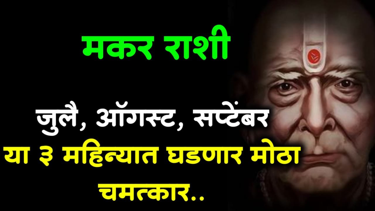 मकर राशी :जुलै, ऑगस्ट, सप्टेंबर या 3 महिन्यात घडणार मोठा चमत्कार..