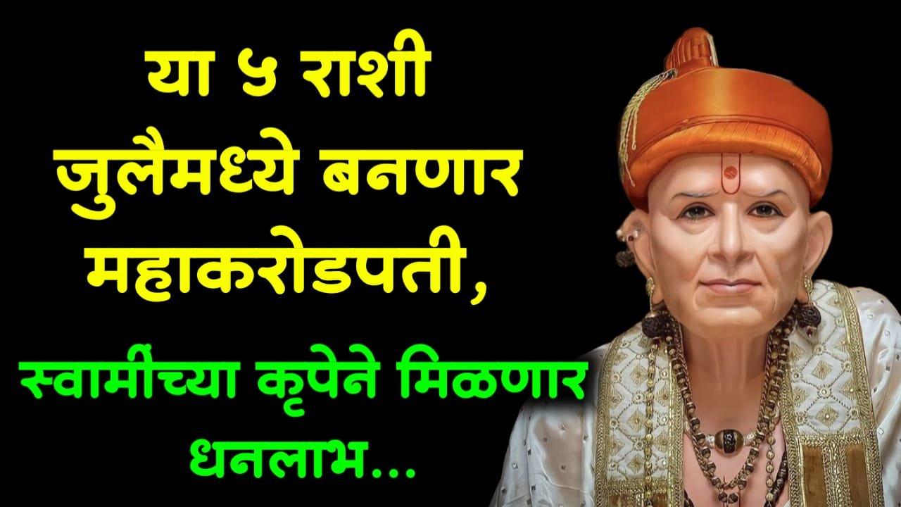 या 5 राशी जुलैमध्ये बनणार महाकरोडपती, स्वामींच्या कृपेने मिळणार धनलाभ…