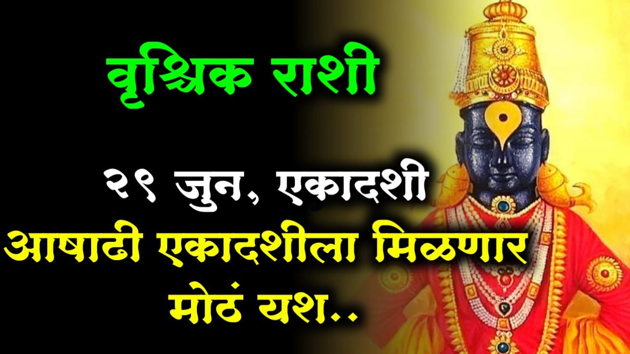 वृश्चिक राशी : 29 जुन, एकादशी आषाढी एकादशीला मिळणार मोठं यश..