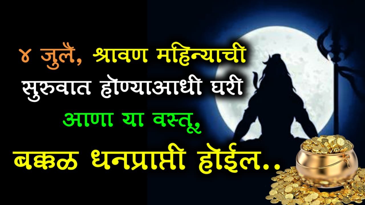 4 जुलै, श्रावण महिन्याची सुरुवात होण्याआधी घरी आणा या वस्तू, बक्कळ धनप्राप्ती होईल..