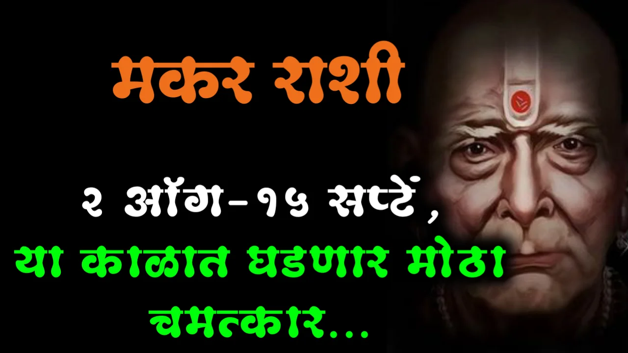 मकर राशी : 2ऑग – 15 सप्टें, या काळात घडणार मोठा चमत्कार…