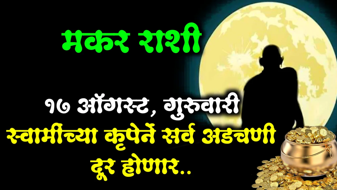 मकर राशी : 17 ऑगस्ट, गुरुवारी स्वामींच्या कृपेने सर्व अडचणी दूर होणार..