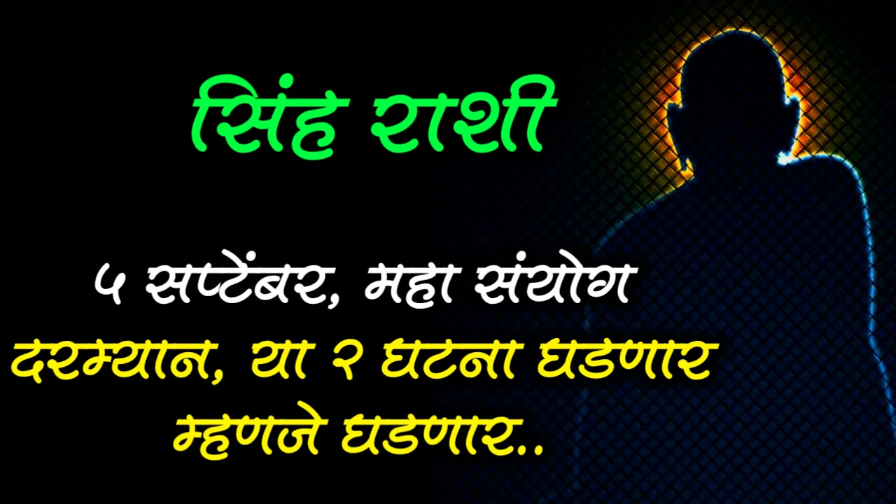 सिंह राशी : 5 सप्टेंबर, महा संयोग दरम्यान, या 2 घटना घडणार म्हणजे घडणार..