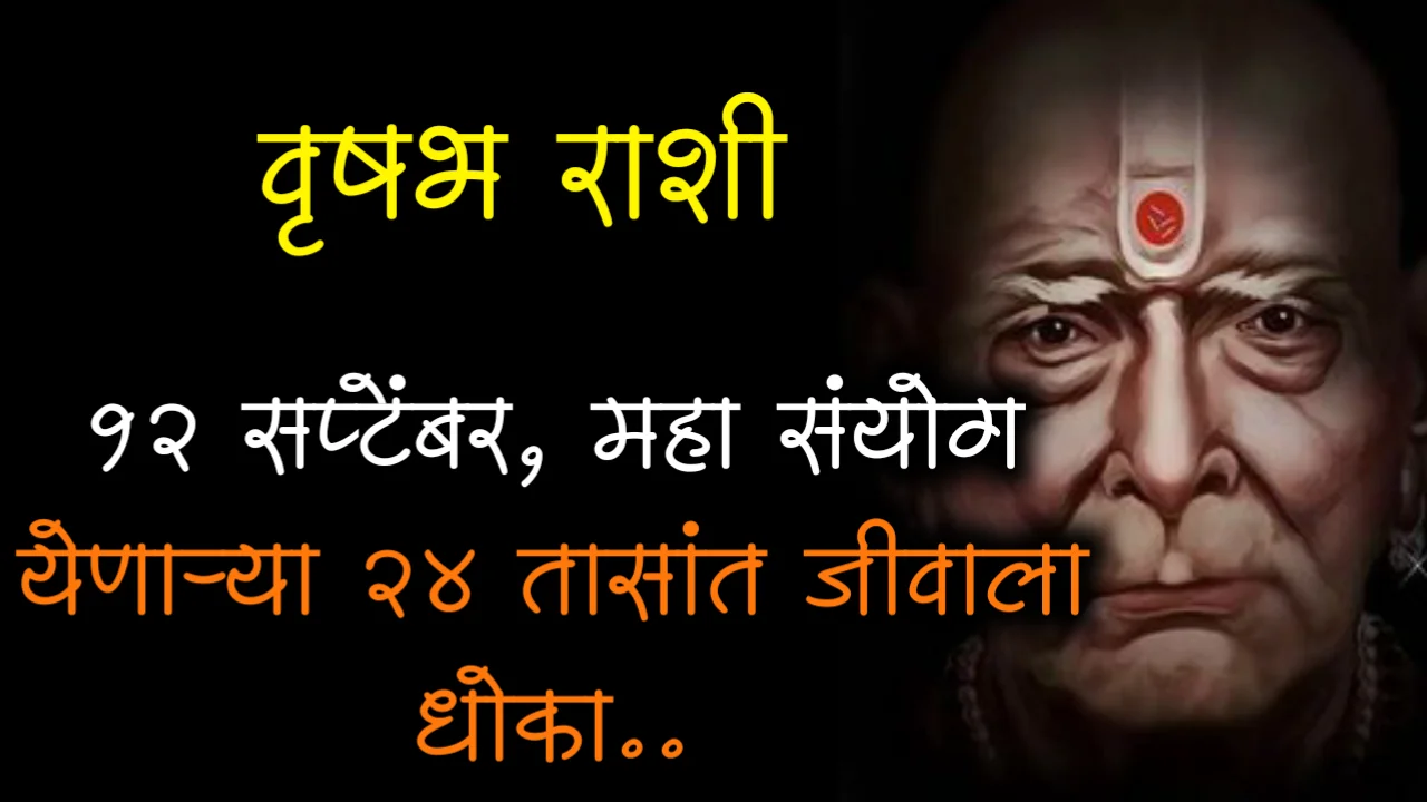 वृषभ राशी : 12 सप्टेंबर, महा संयोग येणाऱ्या 24 तासांत जीवाला धोका..