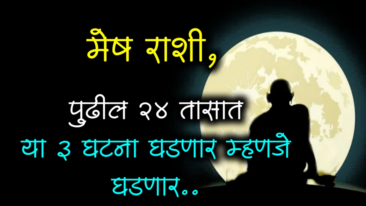 मेष राशी, पुढील 24 तासात या 3 घटना घडणार म्हणजे घडणार..