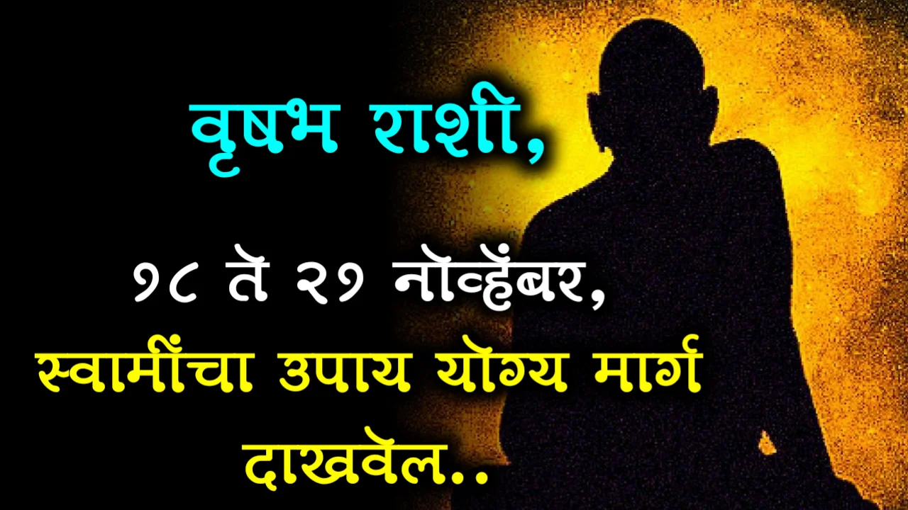 वृषभ राशी, 18 ते 21 नोव्हेंबर, स्वामींचा उपाय योग्य मार्ग दाखवेल..