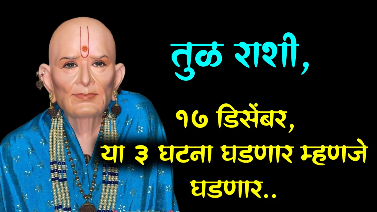 तुळ राशी, 17 डिसेंबर, या 3 घटना घडणार म्हणजे घडणार..